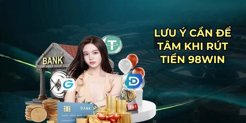 Những lưu ý bet thủ cần biết khi rút tiền 98win